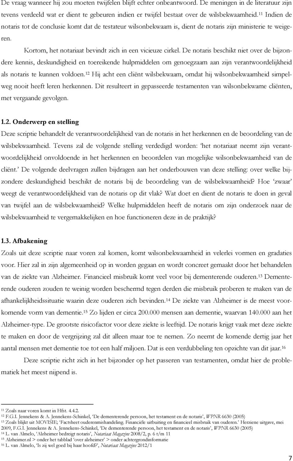 De notaris beschikt niet over de bijzondere kennis, deskundigheid en toereikende hulpmiddelen om genoegzaam aan zijn verantwoordelijkheid als notaris te kunnen voldoen.