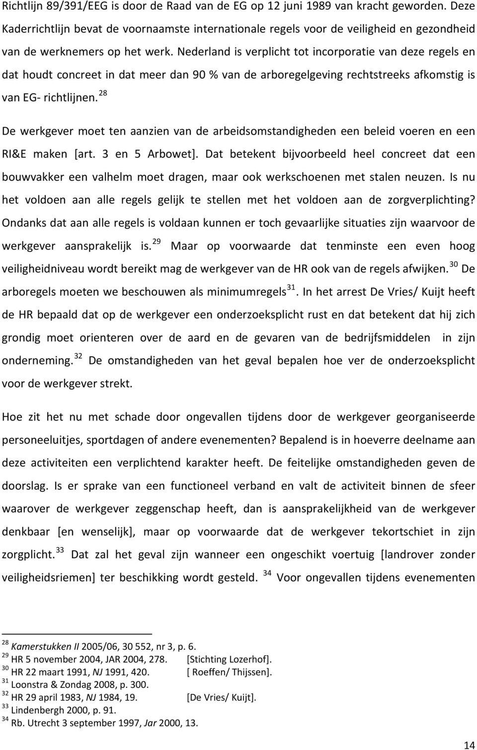 Nederland is verplicht tot incorporatie van deze regels en dat houdt concreet in dat meer dan 90 % van de arboregelgeving rechtstreeks afkomstig is van EG richtlijnen.