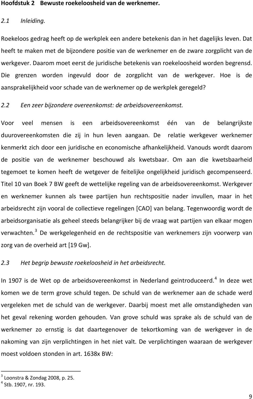 Die grenzen worden ingevuld door de zorgplicht van de werkgever. Hoe is de aansprakelijkheid voor schade van de werknemer op de werkplek geregeld? 2.