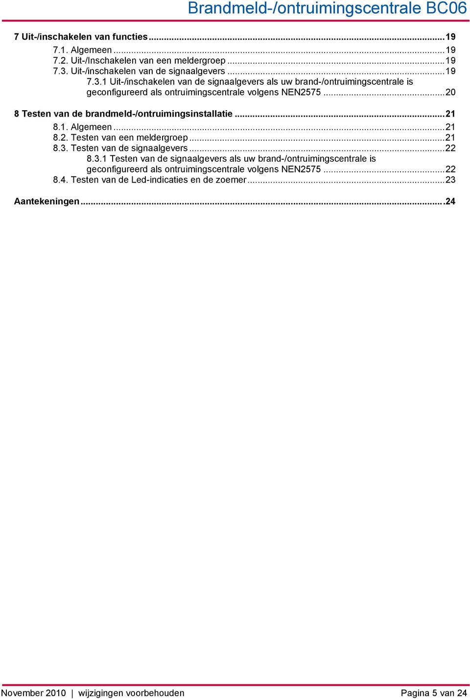 .. 20 8 Testen van de brandmeld-/ontruimingsinstallatie... 21 8.1. Algemeen... 21 8.2. Testen van een meldergroep... 21 8.3.