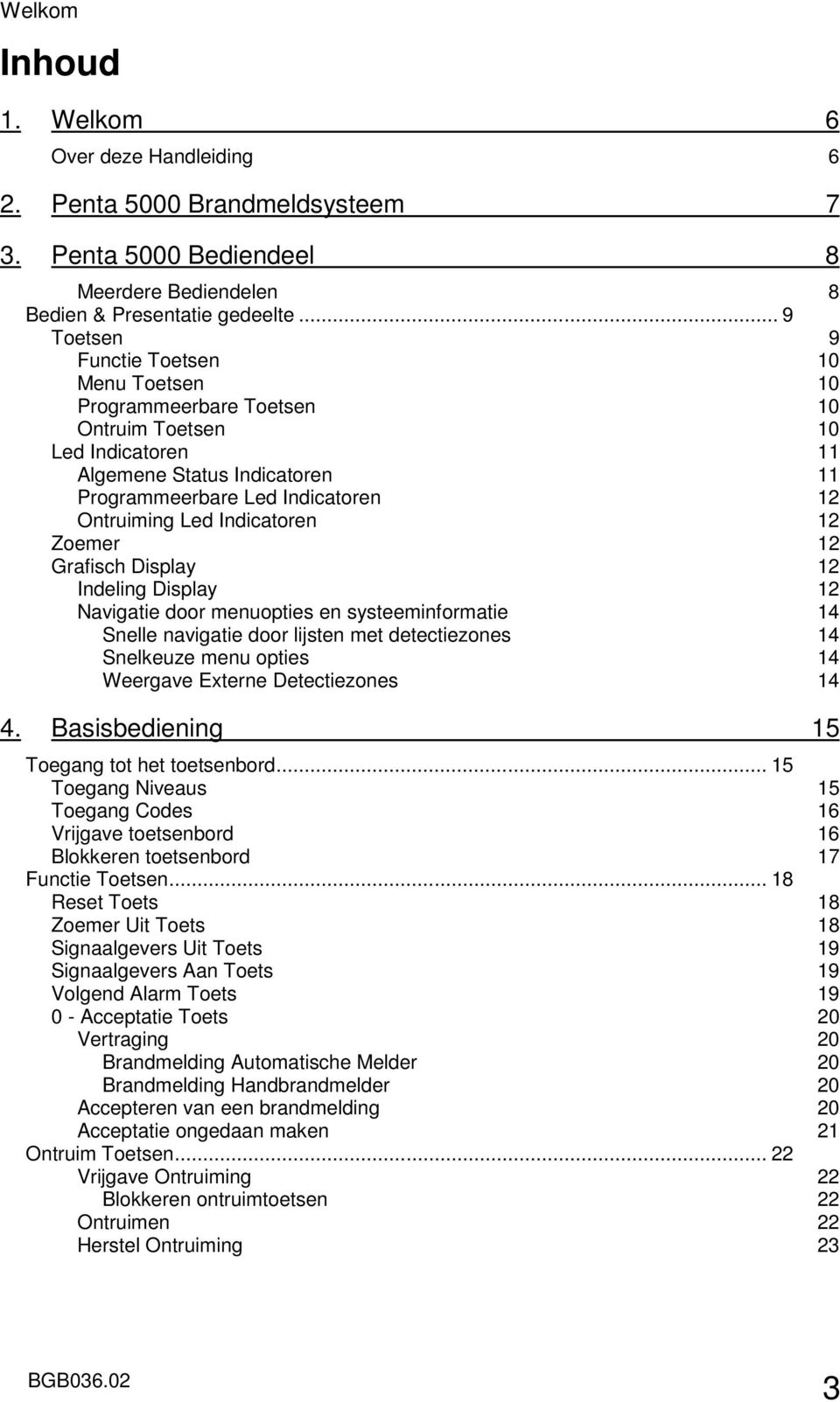 Indicatoren 12 Zoemer 12 Grafisch Display 12 Indeling Display 12 Navigatie door menuopties en systeeminformatie 14 Snelle navigatie door lijsten met detectiezones 14 Snelkeuze menu opties 14 Weergave