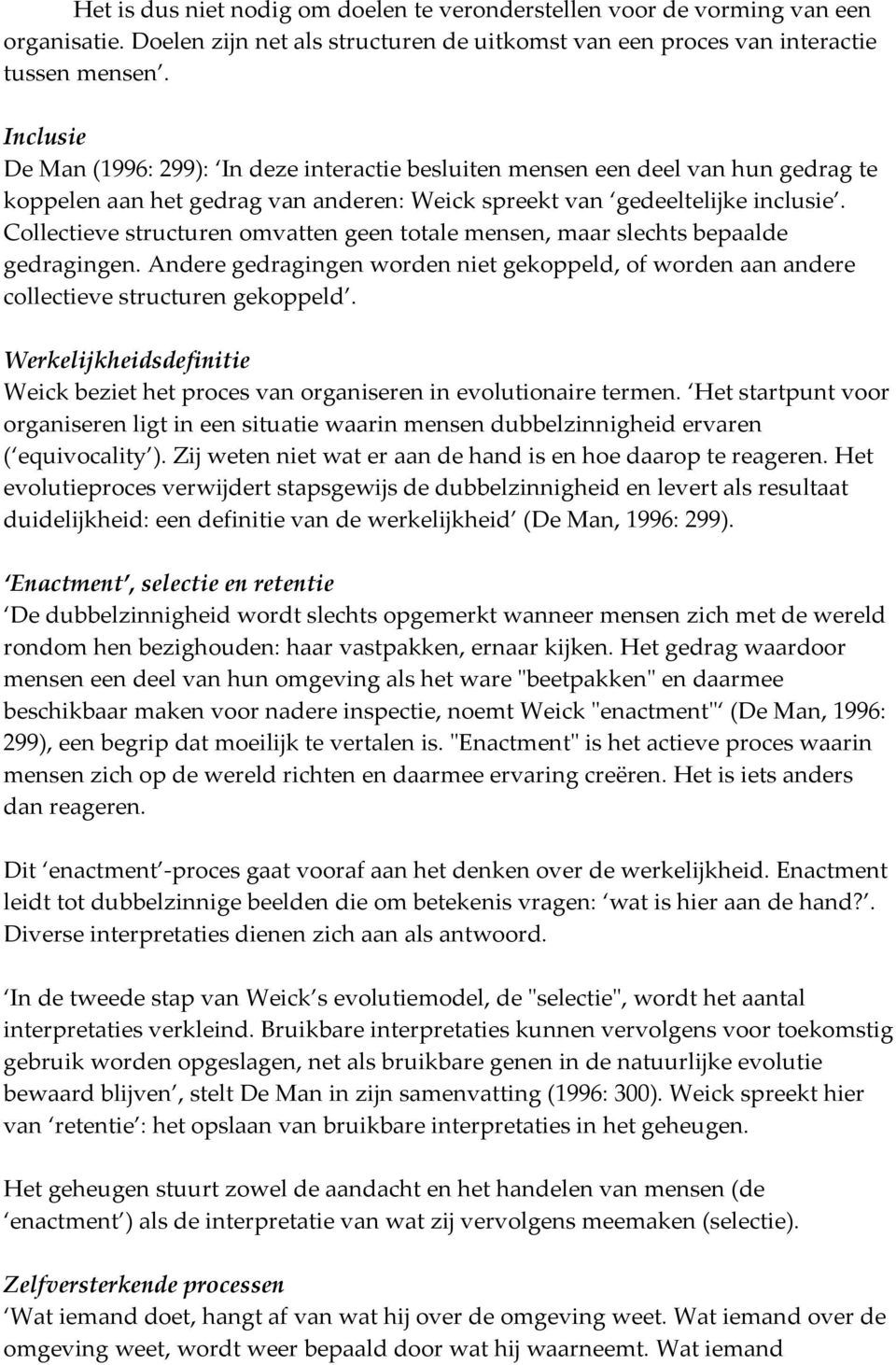 Collectieve structuren omvatten geen totale mensen, maar slechts bepaalde gedragingen. Andere gedragingen worden niet gekoppeld, of worden aan andere collectieve structuren gekoppeld.