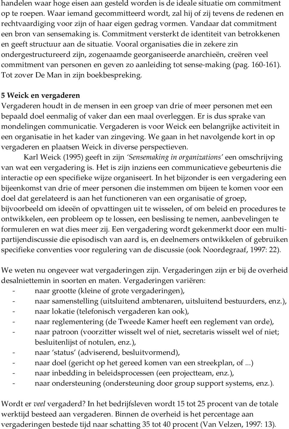 Commitment versterkt de identiteit van betrokkenen en geeft structuur aan de situatie.