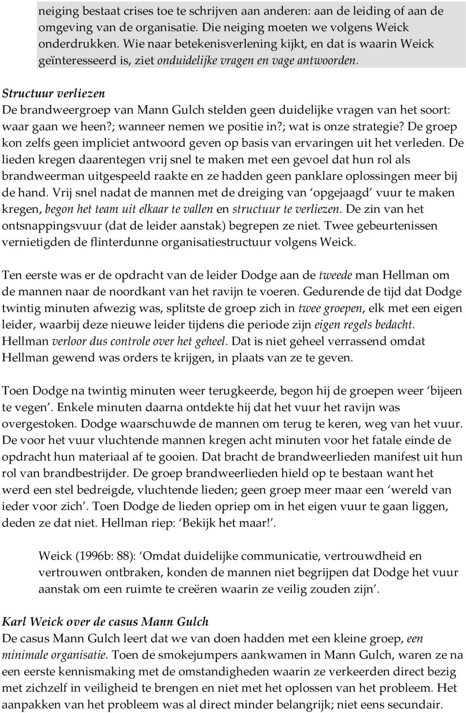 Structuur verliezen De brandweergroep van Mann Gulch stelden geen duidelijke vragen van het soort: waar gaan we heen?; wanneer nemen we positie in?; wat is onze strategie?