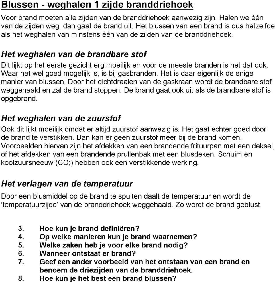 Het weghalen van de brandbare stof Dit lijkt op het eerste gezicht erg moeilijk en voor de meeste branden is het dat ook. Waar het wel goed mogelijk is, is bij gasbranden.