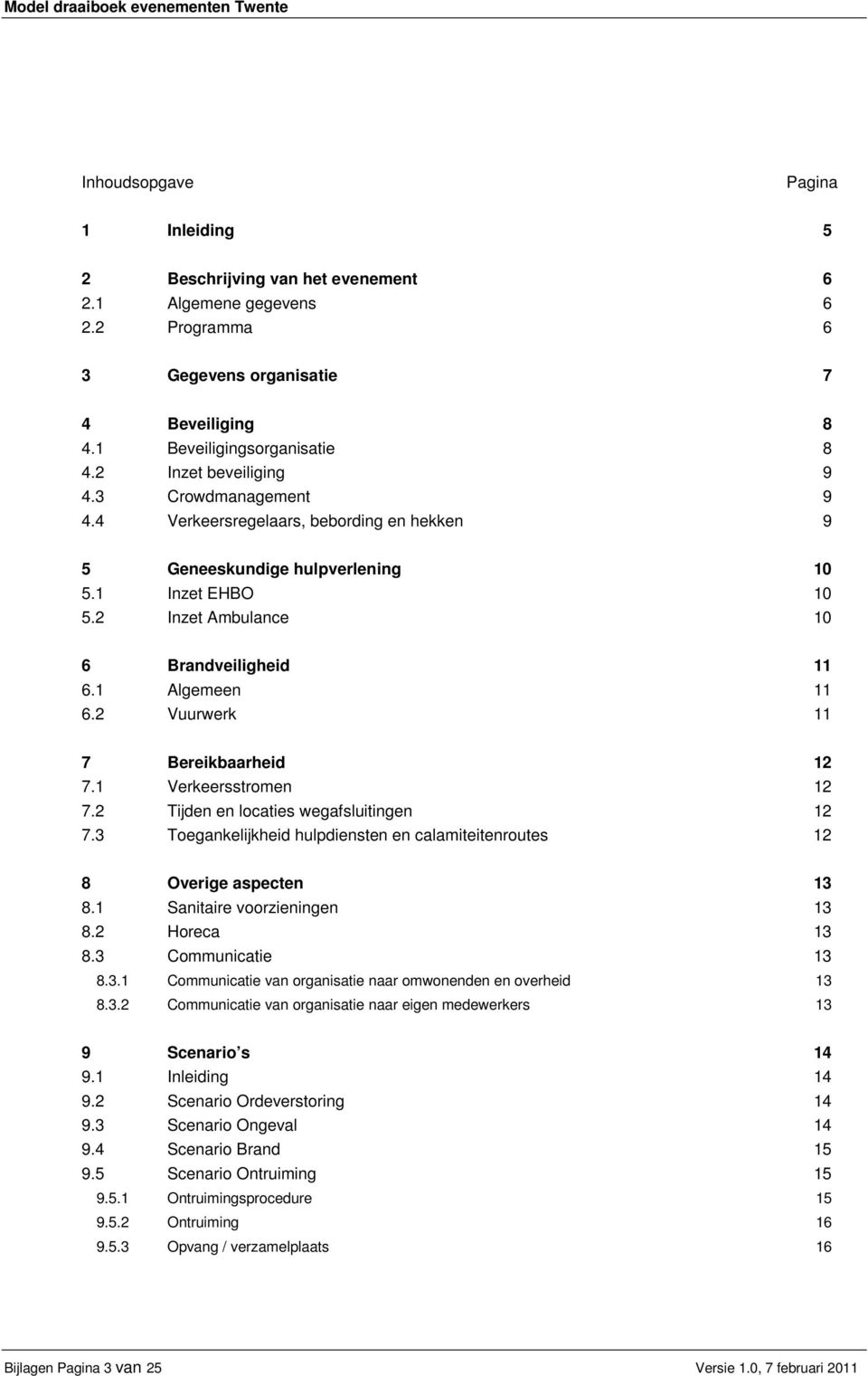 1 Algemeen 11 6.2 Vuurwerk 11 7 Bereikbaarheid 12 7.1 Verkeersstromen 12 7.2 Tijden en locaties wegafsluitingen 12 7.3 Toegankelijkheid hulpdiensten en calamiteitenroutes 12 8 Overige aspecten 13 8.