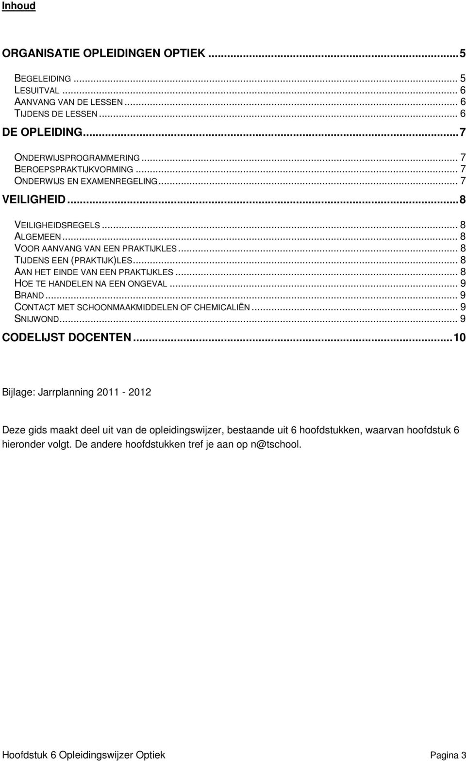 .. 8 HOE TE HANDELEN NA EEN ONGEVAL... 9 BRAND... 9 CONTACT MET SCHOONMAAKMIDDELEN OF CHEMICALIËN... 9 SNIJWOND... 9 CODELIJST DOCENTEN.