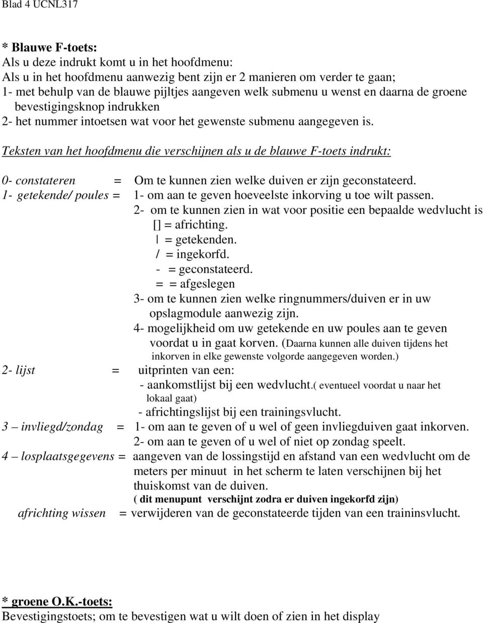 Teksten van het hoofdmenu die verschijnen als u de blauwe F-toets indrukt: 0- constateren = Om te kunnen zien welke duiven er zijn geconstateerd.