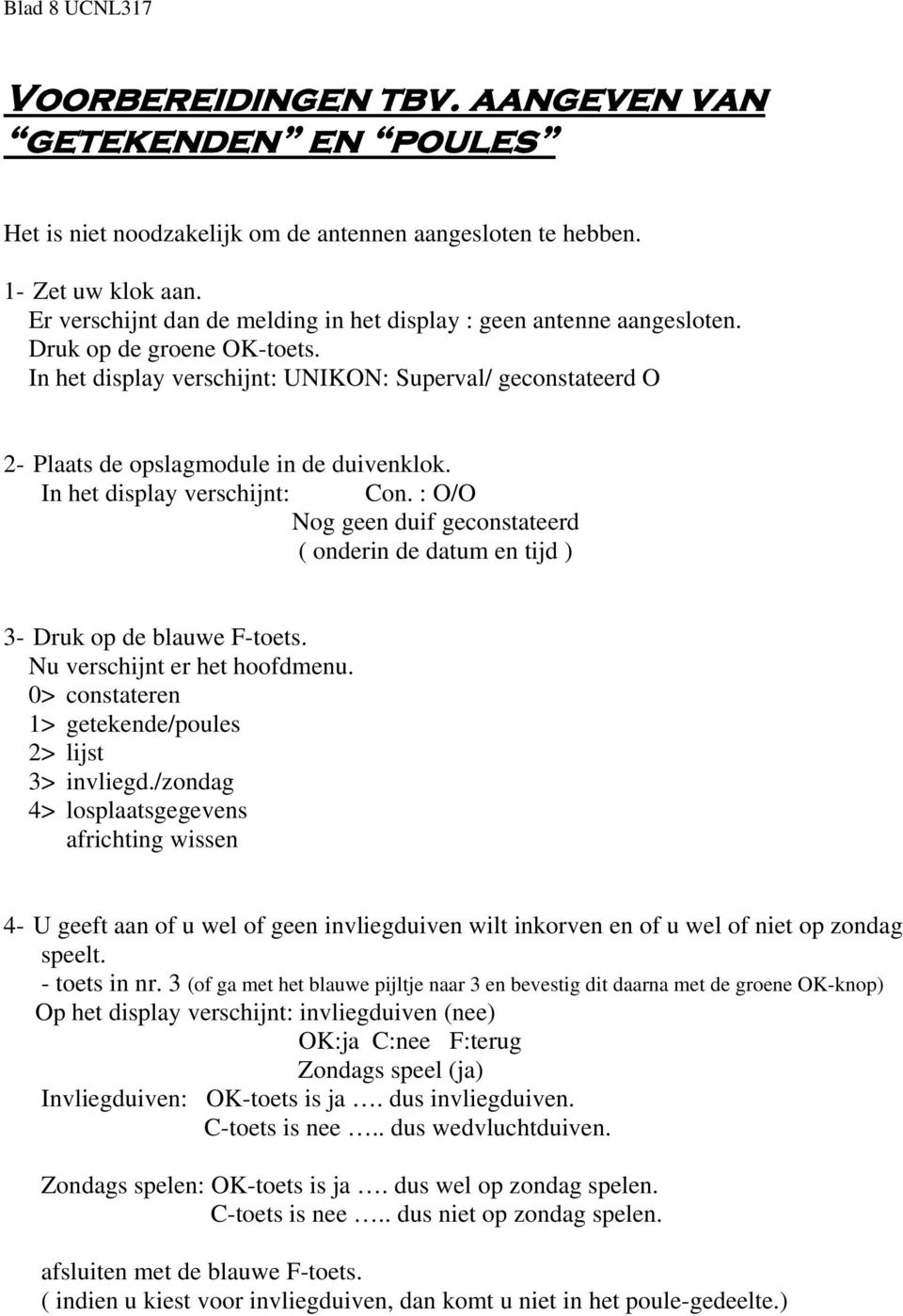 In het display verschijnt: UNIKON: Superval/ geconstateerd O 2- Plaats de opslagmodule in de duivenklok. In het display verschijnt: Con.