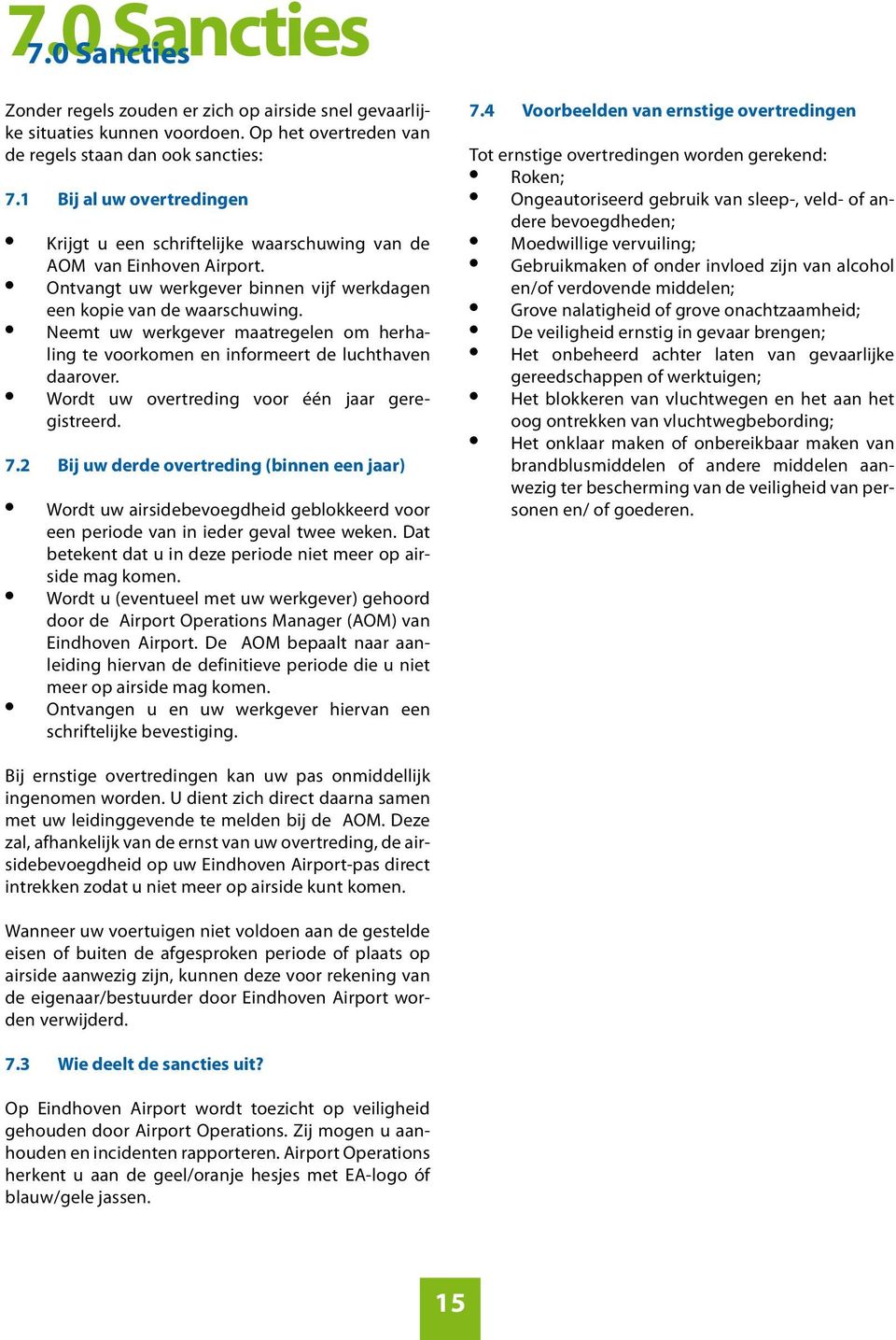 Neemt uw werkgever maatregelen om herhaling te voorkomen en informeert de luchthaven daarover. Wordt uw overtreding voor één jaar geregistreerd. 7.