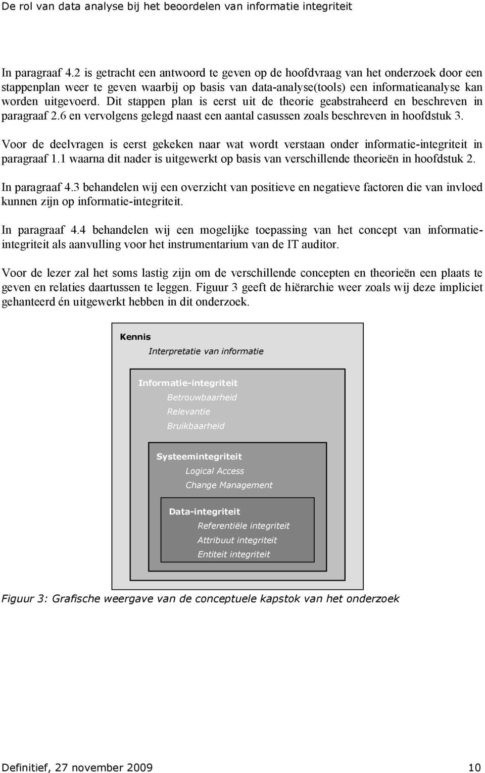 Dit stappen plan is eerst uit de theorie geabstraheerd en beschreven in paragraaf 2.6 en vervolgens gelegd naast een aantal casussen zoals beschreven in hoofdstuk 3.