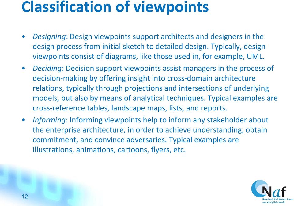 Deciding: Decision support viewpoints assist managers in the process of decision-making by offering insight into cross-domain architecture relations, typically through projections and intersections