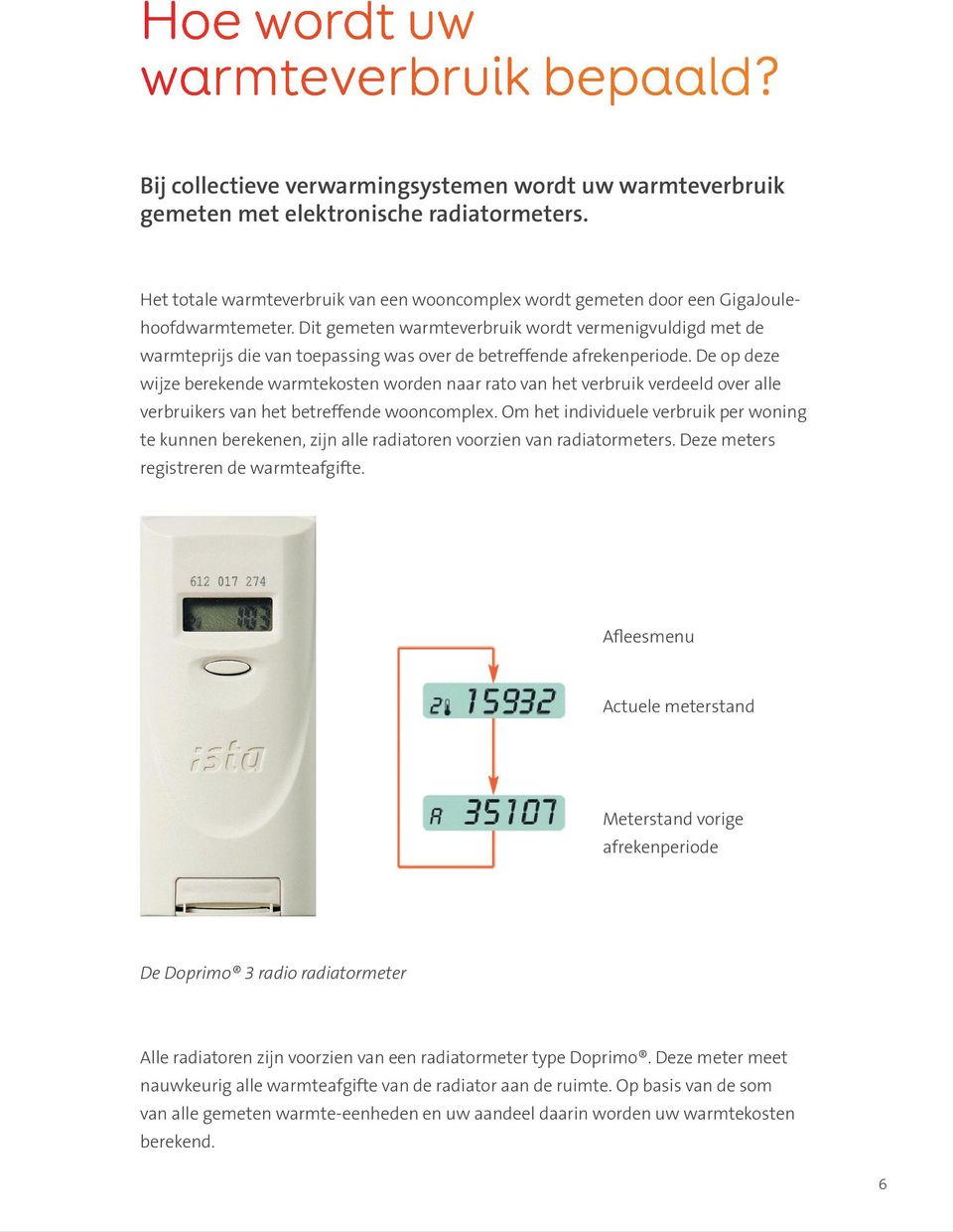 Dit gemeten warmteverbruik wordt vermenigvuldigd met de warmteprijs die van toepassing was over de betreffende afrekenperiode.