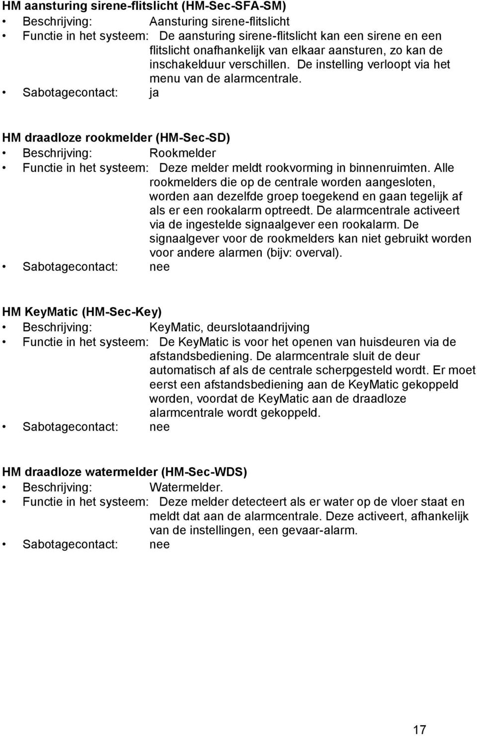 Sabotagecontact: ja HM draadloze rookmelder (HM-Sec-SD) Beschrijving: Rookmelder Functie in het systeem: Deze melder meldt rookvorming in binnenruimten.