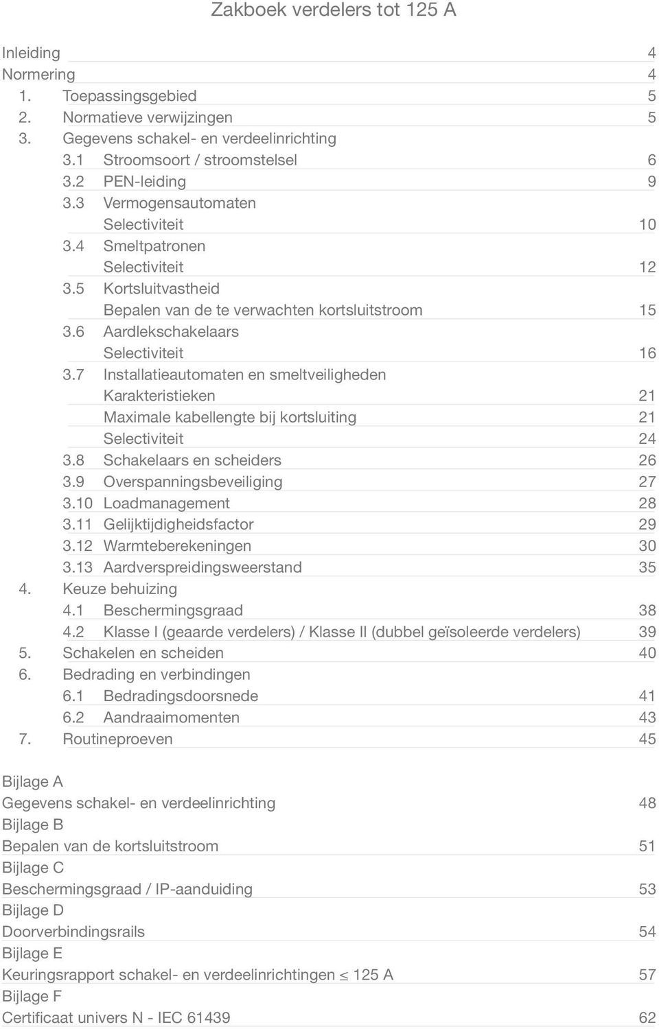 7 Installatieautomaten en smeltveiligheden Karakteristieken 21 Maximale kabellengte bij kortsluiting 21 Selectiviteit 2 3.8 Schakelaars en scheiders 2 3.9 Overspanningsbeveiliging 27 3.