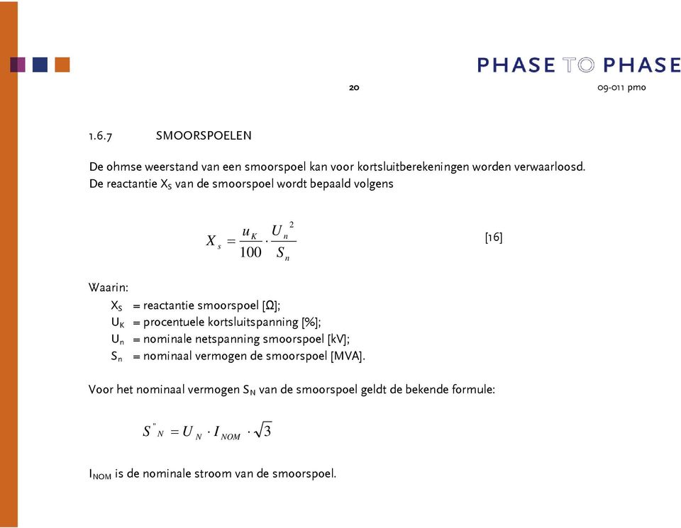 U K = procentuele kortsluitspanning [%]; U n = nominale netspanning smoorspoel [kv]; S n = nominaal vermogen de smoorspoel [MVA].