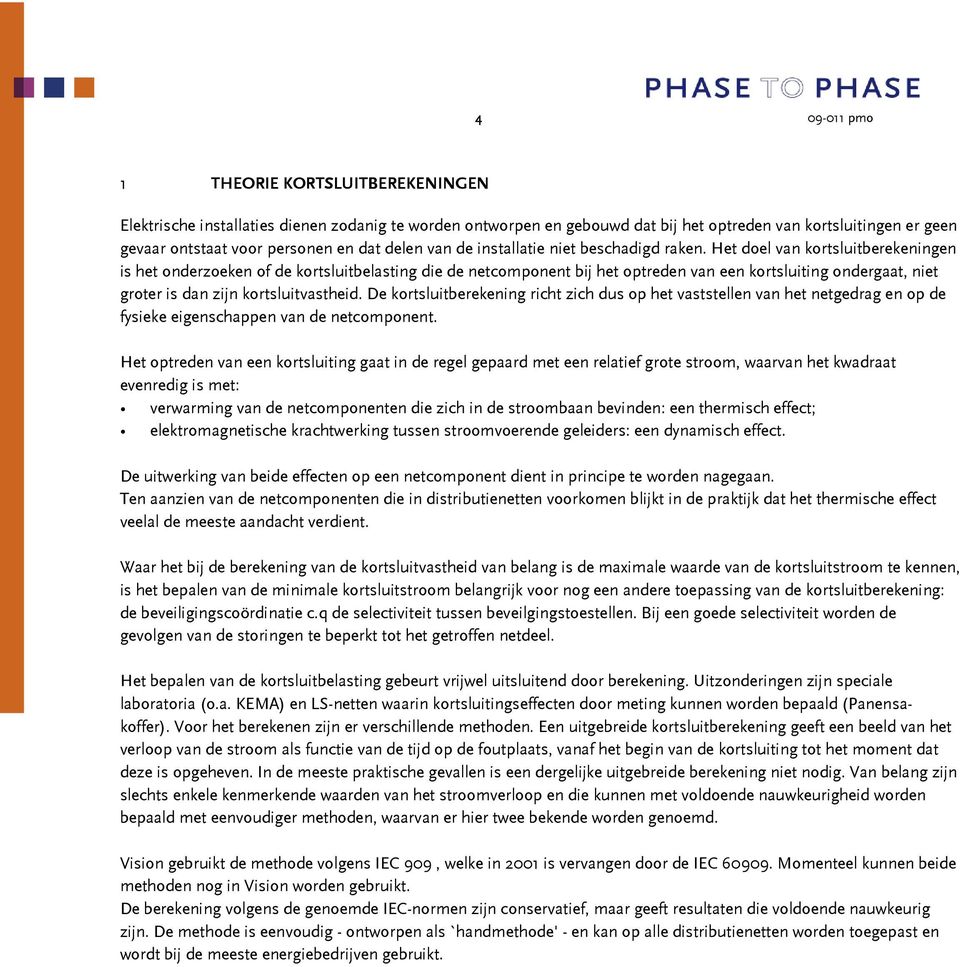 Het doel van kortsluitberekeningen is het onderzoeken of de kortsluitbelasting die de netcomponent bij het optreden van een kortsluiting ondergaat, niet groter is dan zijn kortsluitvastheid.