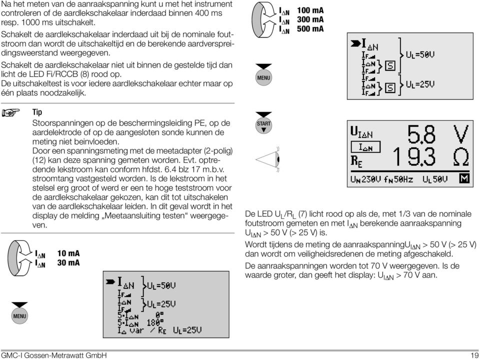 Schakelt de aardlekschakelaar niet uit binnen de gestelde tijd dan licht de LED Fi/RCCB (8) rood op. De uitschakeltest is voor iedere aardlekschakelaar echter maar op één plaats noodzakelijk.