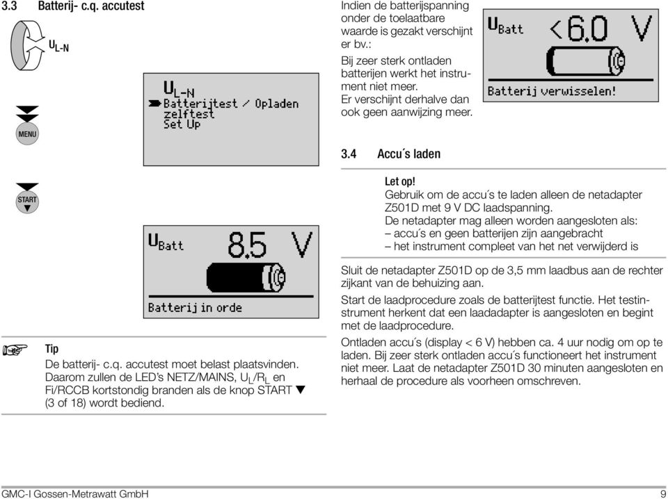 : Bij zeer sterk ontladen batterijen werkt het instrument niet meer. Er verschijnt derhalve dan ook geen aanwijzing meer. 3.4 Accu s laden Let op!