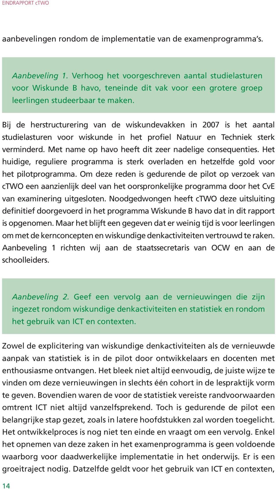 Bij de herstructurering van de wiskundevakken in 2007 is het aantal studielasturen voor wiskunde in het profiel Natuur en Techniek sterk verminderd.