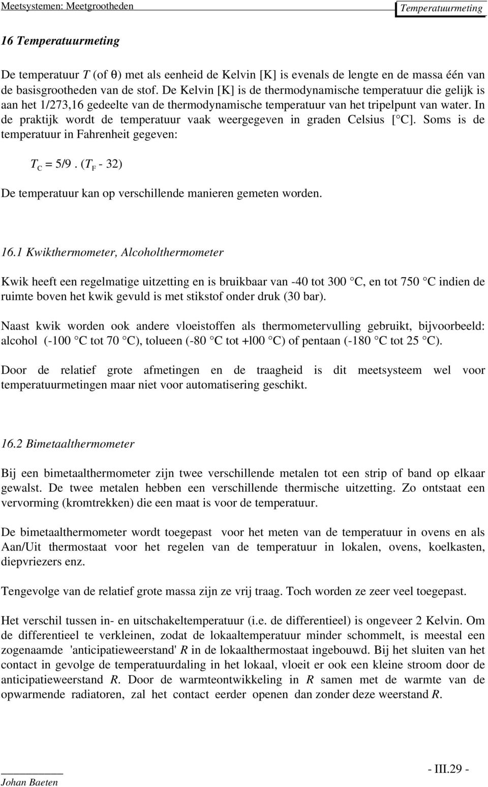 In de praktijk wordt de temperatuur vaak weergegeven in graden Celsius [ C]. Soms is de temperatuur in Fahrenheit gegeven: T C = 5/9.