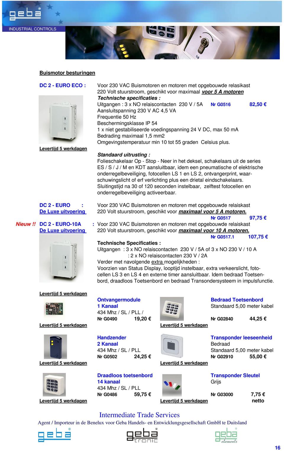 Bedrading maximaal 1,5 mm2 Omgevingstemperatuur min 10 tot 55 graden Celsius plus.