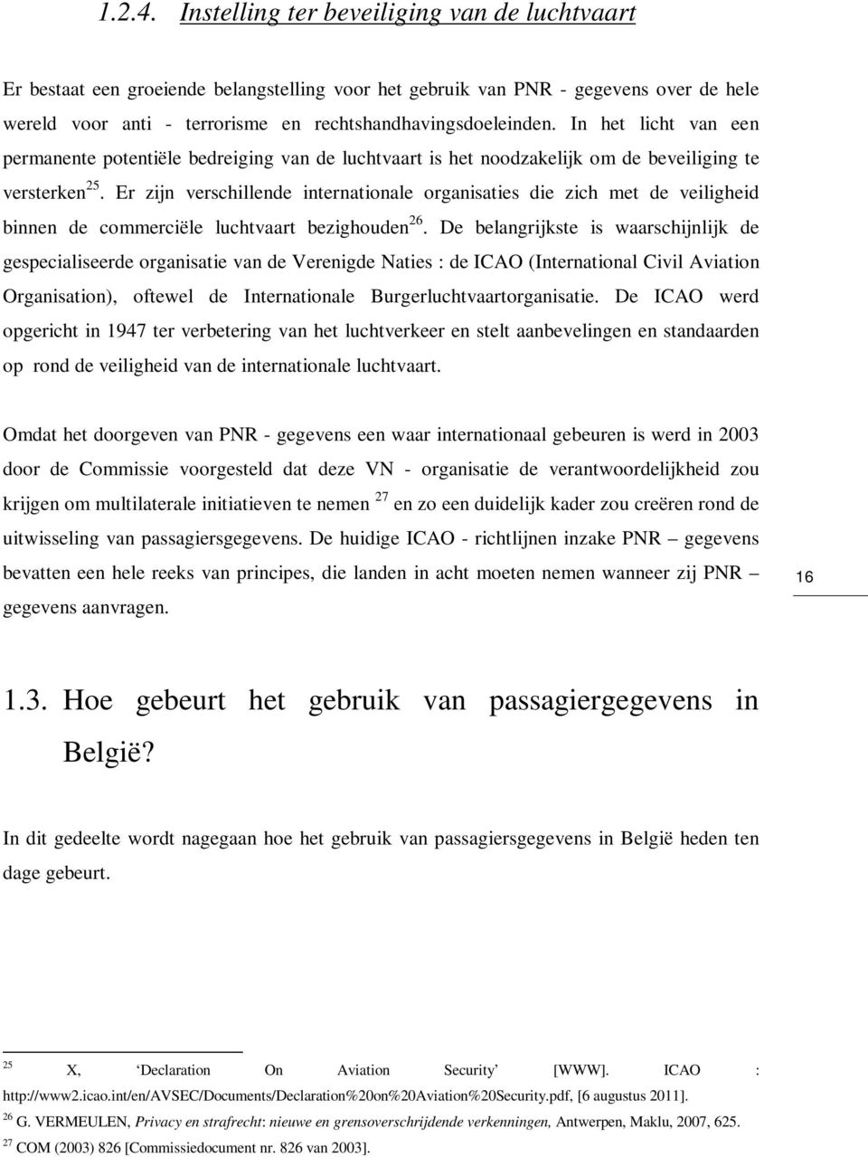 In het licht van een permanente potentiële bedreiging van de luchtvaart is het noodzakelijk om de beveiliging te versterken 25.