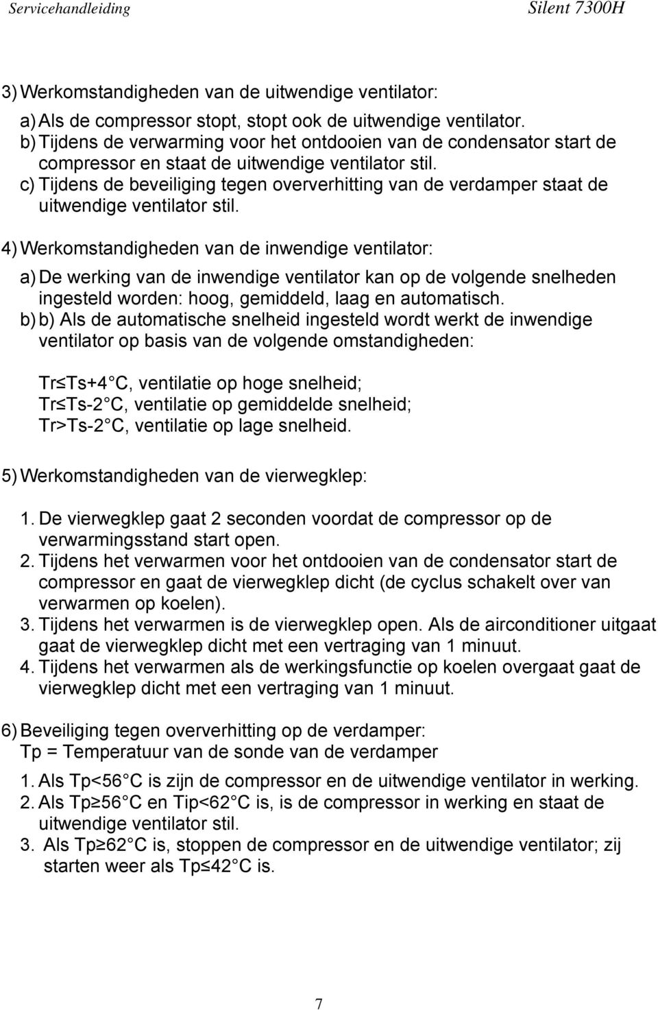 c) Tijdens de beveiliging tegen oververhitting van de verdamper staat de uitwendige ventilator stil.