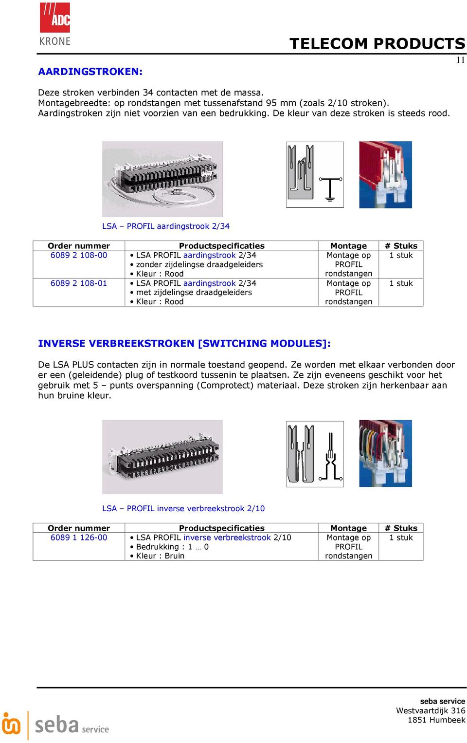 LSA PROFIL aardingstrook 2/34 Order nummer Productspecificaties Montage # Stuks 6089 2 108-00 LSA PROFIL aardingstrook 2/34 zonder zijdelingse draadgeleiders Kleur : Rood Montage op PROFIL