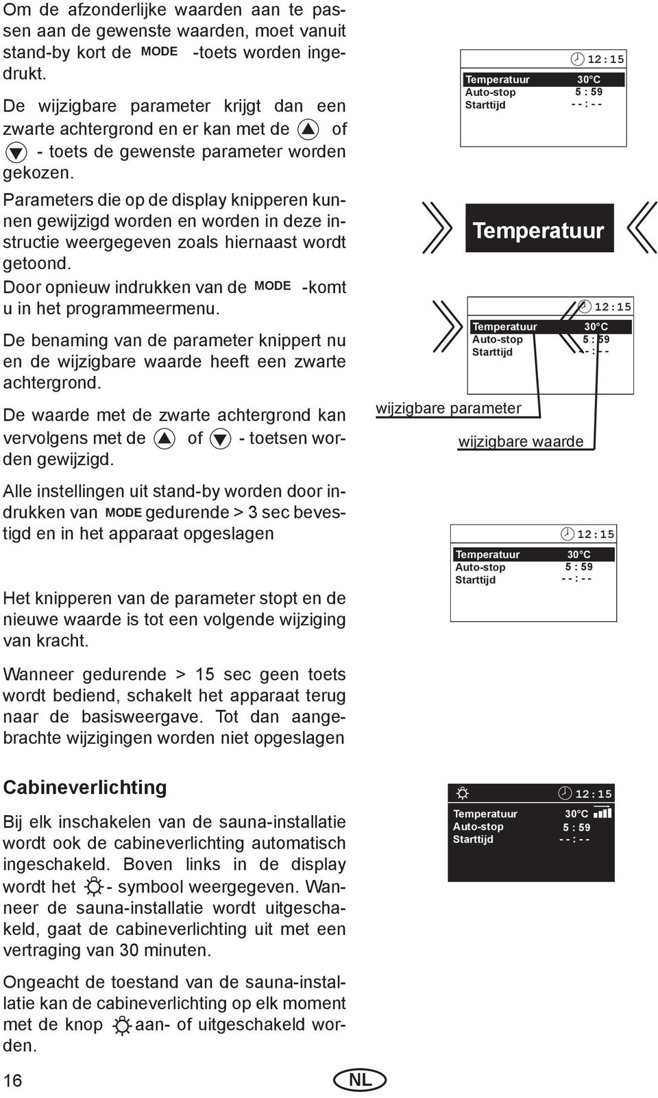 Parameters die op de display knipperen kunnen gewijzigd worden en worden in deze instructie weergegeven zoals hiernaast wordt getoond. Door opnieuw indrukken van de -komt u in het programmeermenu.