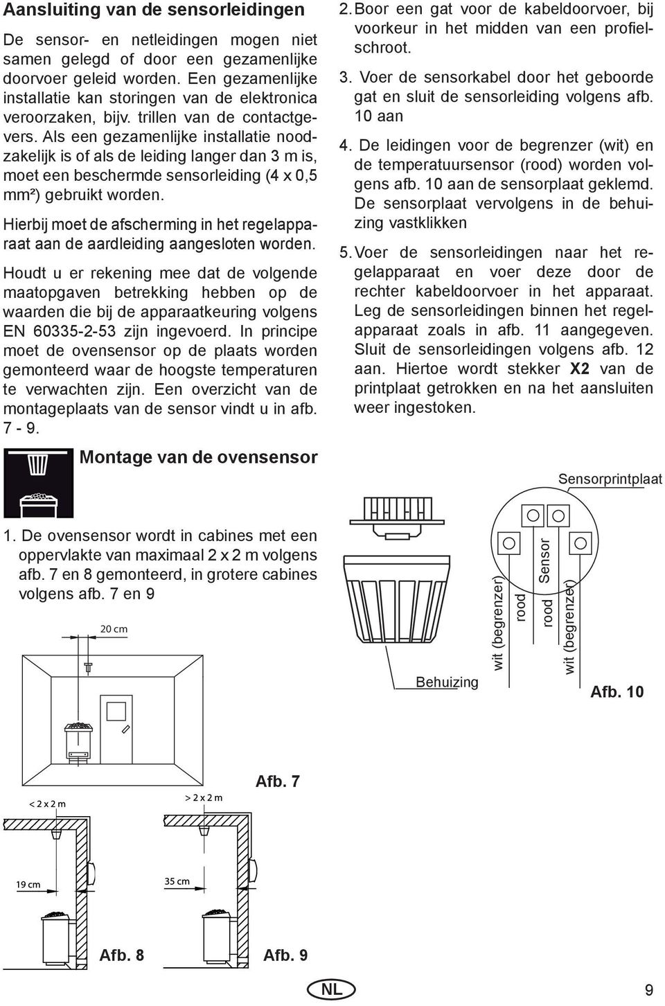 Als een gezamenlijke installatie noodzakelijk is of als de leiding langer dan 3 m is, moet een beschermde sensorleiding (4 x 0,5 mm²) gebruikt worden.