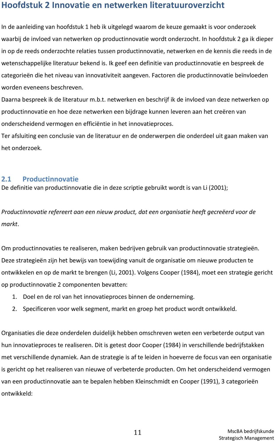 Ik geef een definitie van productinnovatie en bespreek de categorieën die het niveau van innovativiteit aangeven. Factoren die productinnovatie beïnvloeden worden eveneens beschreven.