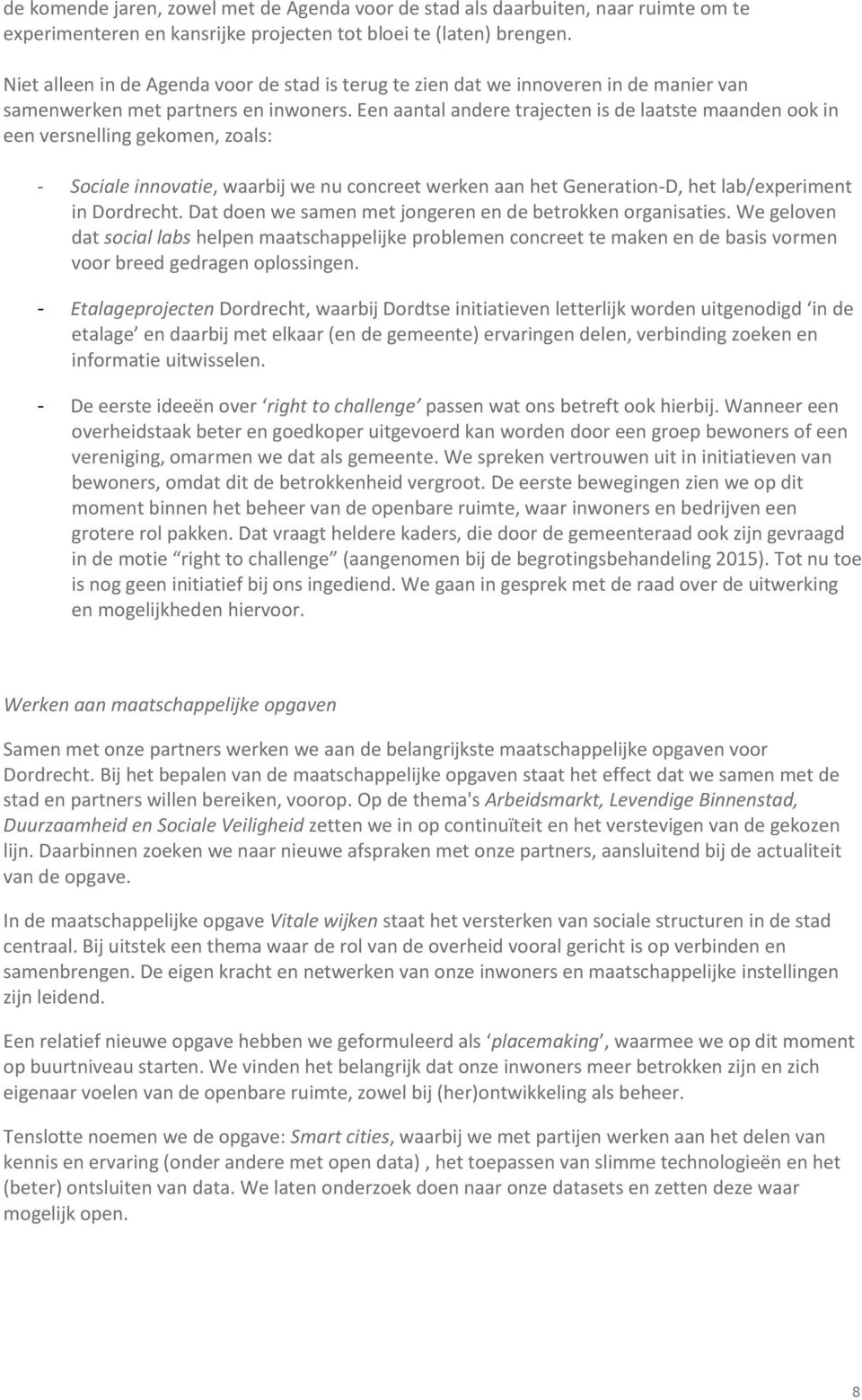 Een aantal andere trajecten is de laatste maanden ook in een versnelling gekomen, zoals: - Sociale innovatie, waarbij we nu concreet werken aan het Generation-D, het lab/experiment in Dordrecht.