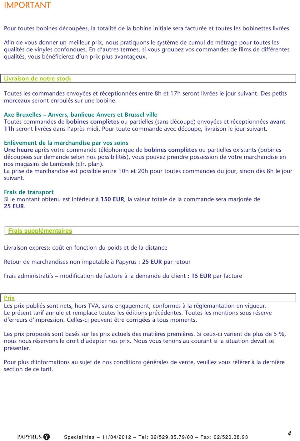 Livraison de notre stock Toutes les commandes envoyées et réceptionnées entre 8h et 17h seront livrées le jour suivant. Des petits morceaux seront enroulés sur une bobine.