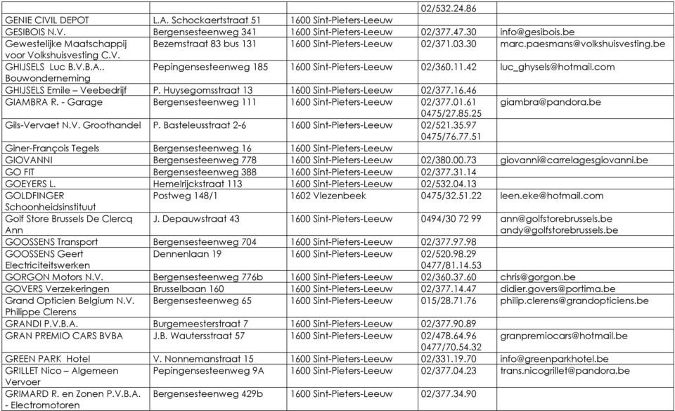 . Pepingensesteenweg 185 1600 Sint-Pieters-Leeuw 02/360.11.42 luc_ghysels@hotmail.com Bouwonderneming GHIJSELS Emile Veebedrijf P. Huysegomsstraat 13 1600 Sint-Pieters-Leeuw 02/377.16.46 GIAMBRA R.