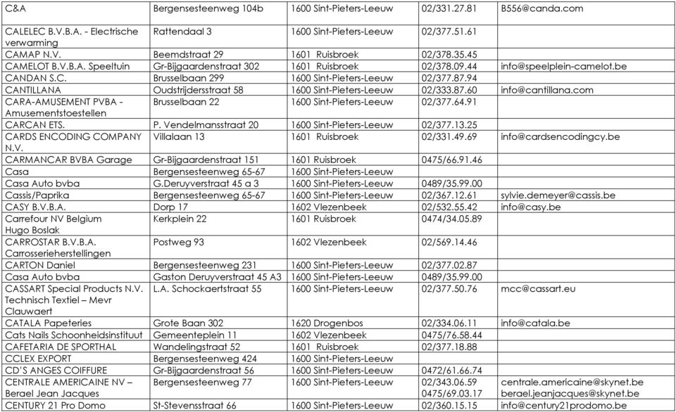 94 CANTILLANA Oudstrijdersstraat 58 1600 Sint-Pieters-Leeuw 02/333.87.60 info@cantillana.com CARA-AMUSEMENT PVBA - Brusselbaan 22 1600 Sint-Pieters-Leeuw 02/377.64.91 Amusementstoestellen CARCAN ETS.