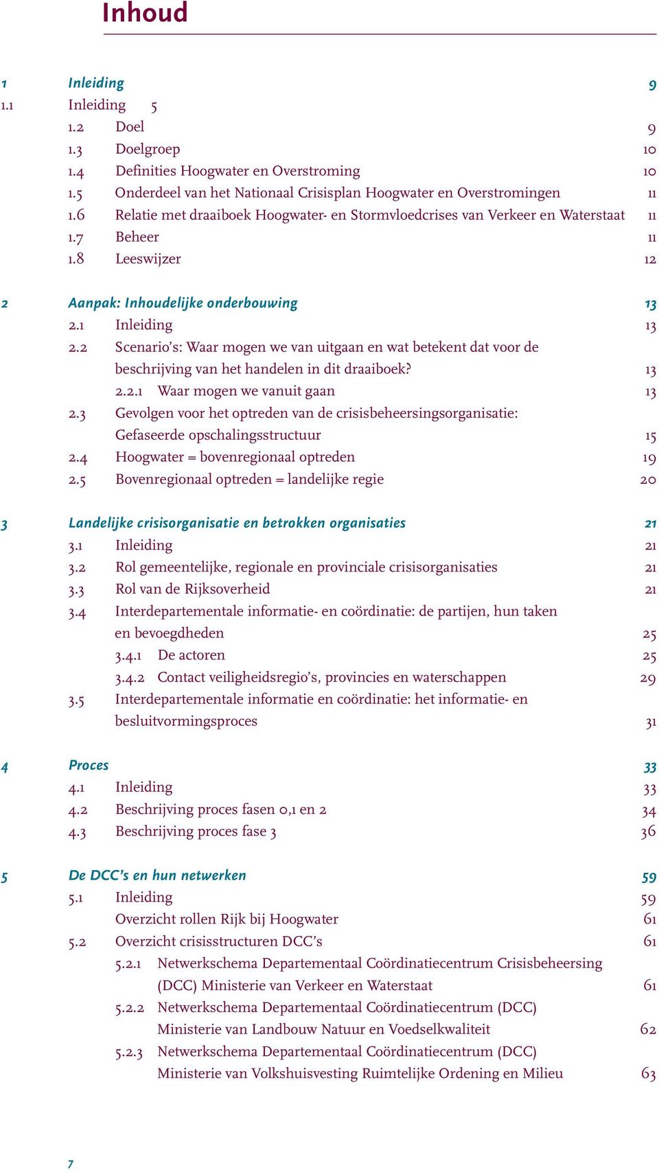 2 Scenario s: Waar mogen we van uitgaan en wat betekent dat voor de beschrijving van het handelen in dit draaiboek? 13 2.2.1 Waar mogen we vanuit gaan 13 2.