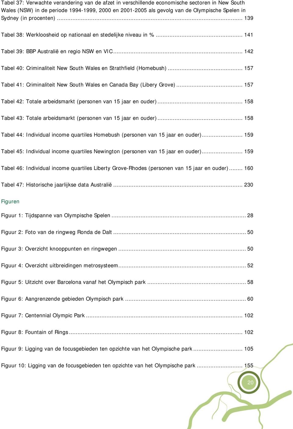 .. 142 Tabel 40: Criminaliteit New South Wales en Strathfield (Homebush)... 157 Tabel 41: Criminaliteit New South Wales en Canada Bay (Libery Grove).