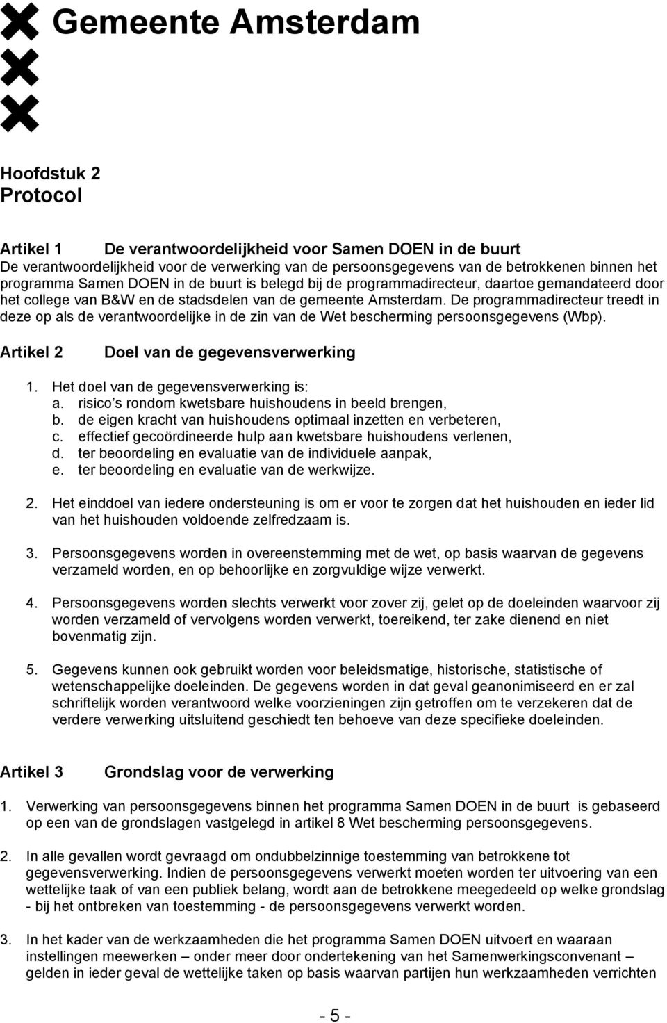 De programmadirecteur treedt in deze op als de verantwoordelijke in de zin van de Wet bescherming persoonsgegevens (Wbp). Artikel 2 Doel van de gegevensverwerking 1.