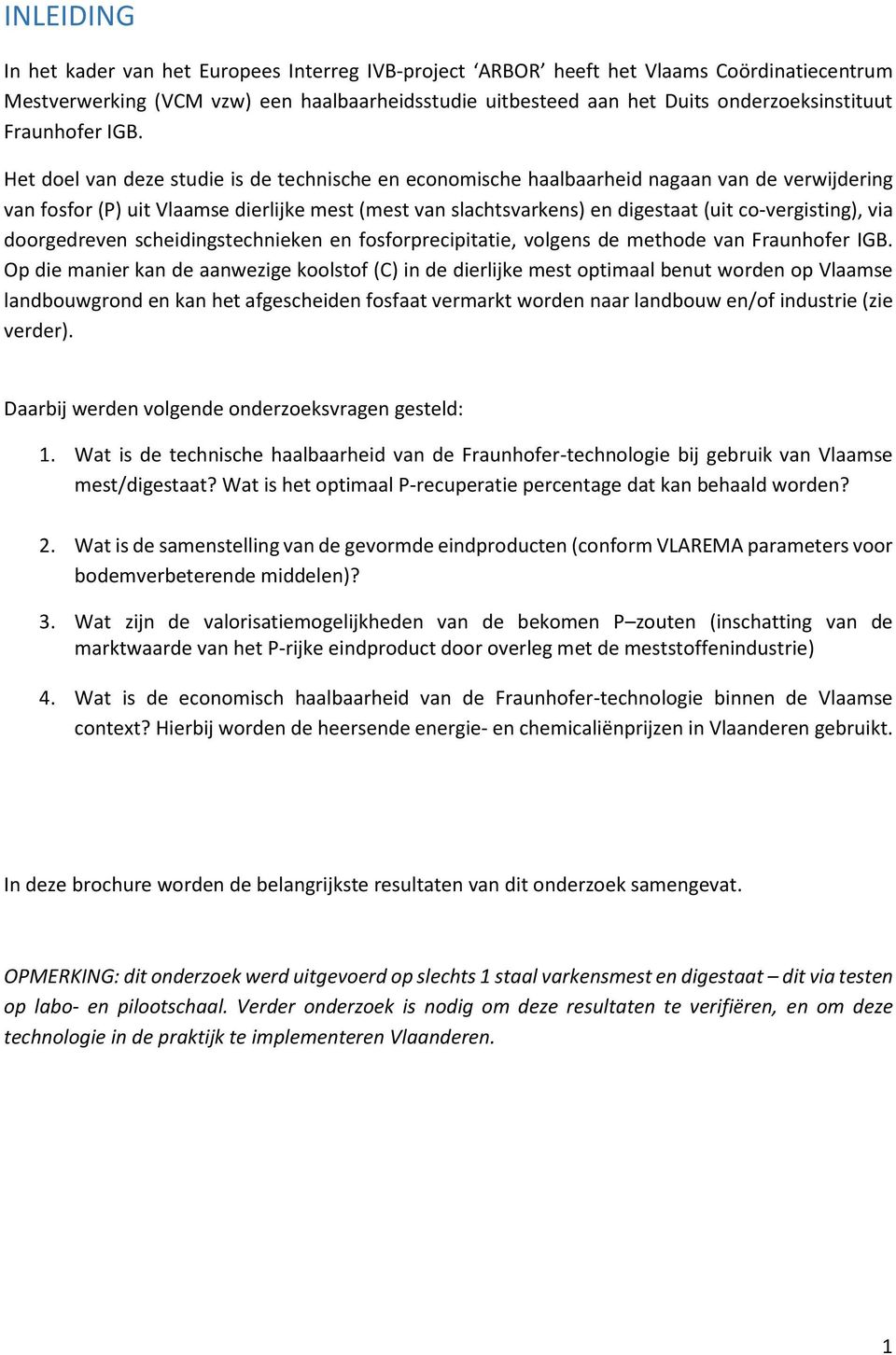 Het doel van deze studie is de technische en economische haalbaarheid nagaan van de verwijdering van fosfor (P) uit Vlaamse dierlijke mest (mest van slachtsvarkens) en digestaat (uit co-vergisting),