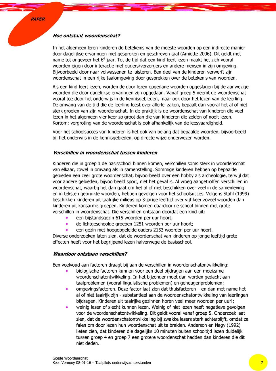 Bijvoorbeeld door naar volwassenen te luisteren. Een deel van de kinderen verwerft zijn woordenschat in een rijke taalomgeving door gesprekken over de betekenis van woorden.