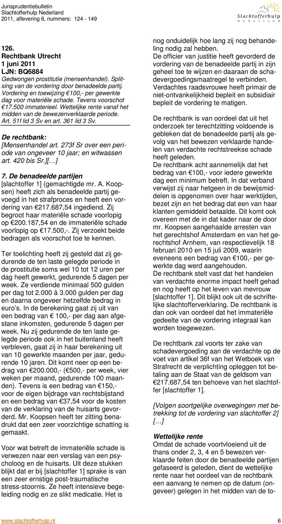 361 lid 3 Sv. [Mensenhandel art. 273f Sr over een periode van ongeveer 10 jaar; en witwassen art. 420 bis Sr.] 7. De benadeelde partijen [slachtoffer 1] (gemachtigde mr. A.