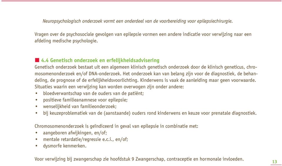 4 Genetisch onderzoek en erfelijkheidsadvisering Genetisch onderzoek bestaat uit een algemeen klinisch genetisch onderzoek door de klinisch geneticus, chromosomenonderzoek en/of DNA-onderzoek.