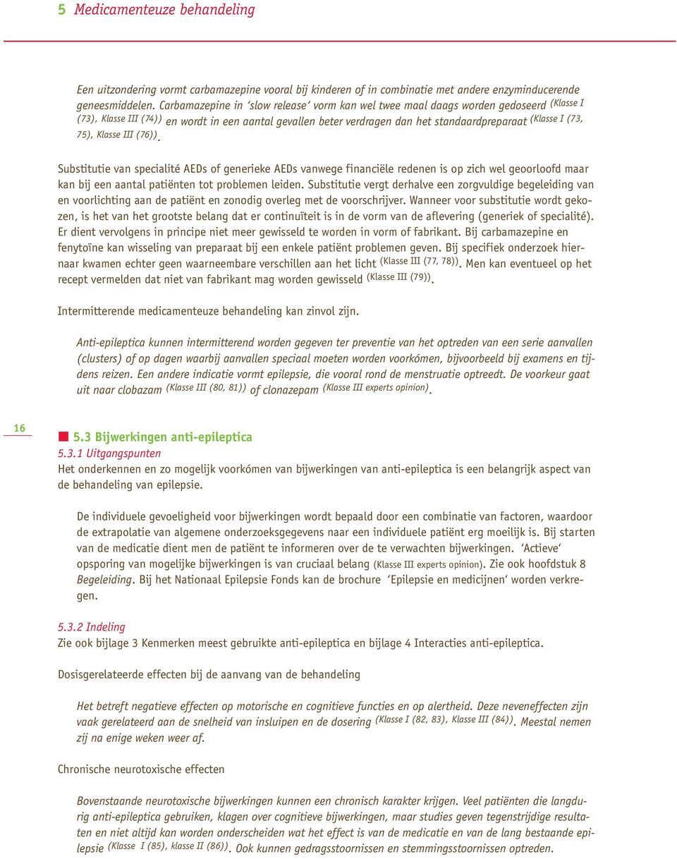 75), Klasse III (76)). Substitutie van specialité AEDs of generieke AEDs vanwege financiële redenen is op zich wel geoorloofd maar kan bij een aantal patiënten tot problemen leiden.