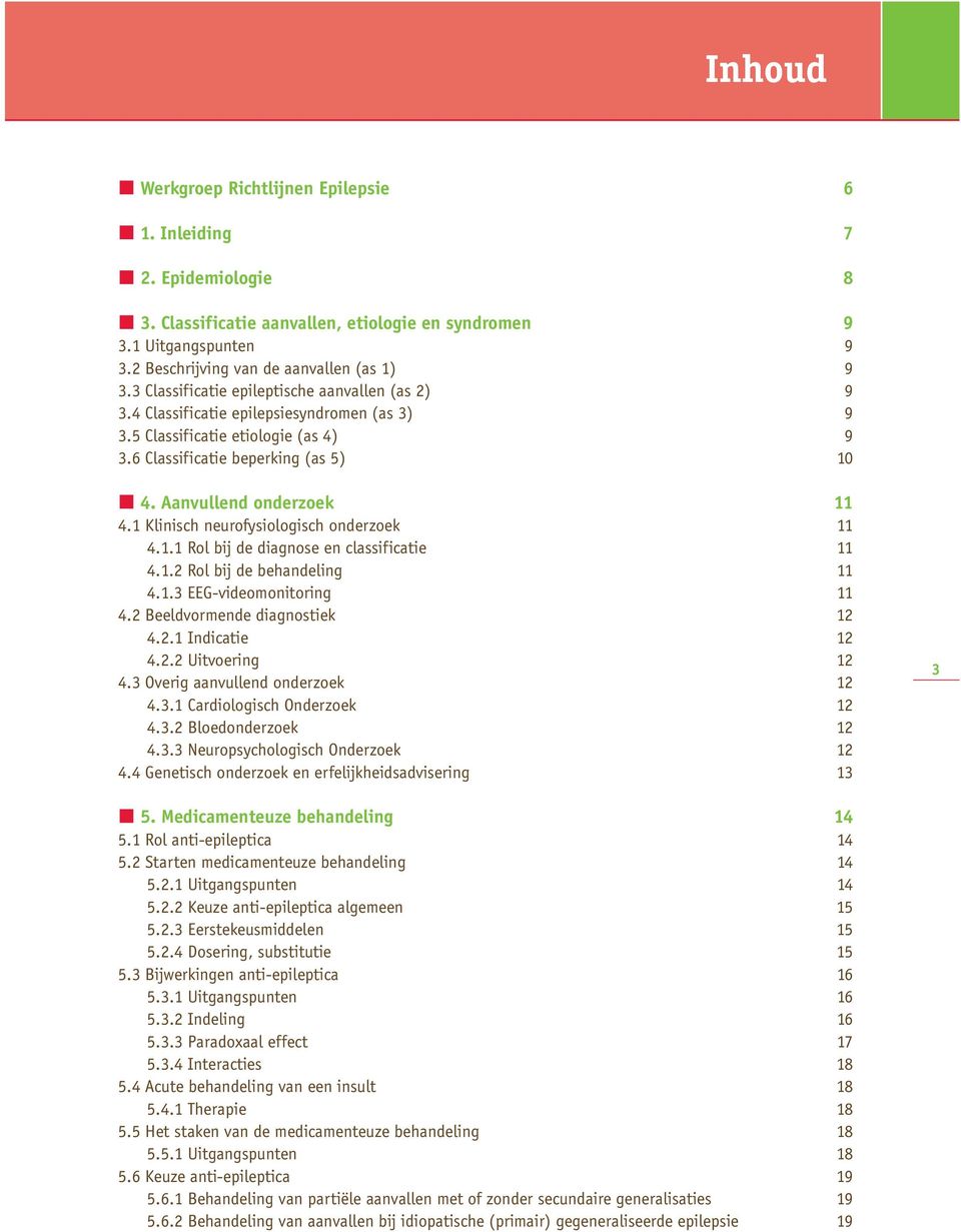 1 Klinisch neurofysiologisch onderzoek 11 4.1.1 Rol bij de diagnose en classificatie 11 4.1.2 Rol bij de behandeling 11 4.1.3 EEG-videomonitoring 11 4.2 Beeldvormende diagnostiek 12 4.2.1 Indicatie 12 4.