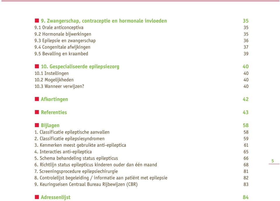 Classificatie epileptische aanvallen 58 2. Classificatie epilepsiesyndromen 59 3. Kenmerken meest gebruikte anti-epileptica 61 4. Interacties anti-epileptica 65 5.