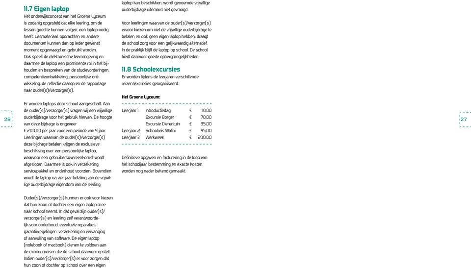 Ook speelt de elektronische leeromgeving en daarmee de laptop een prominente rol in het bijhouden en bespreken van de studievorderingen, competentieontwikkeling, persoonlijke ontwikkeling, de