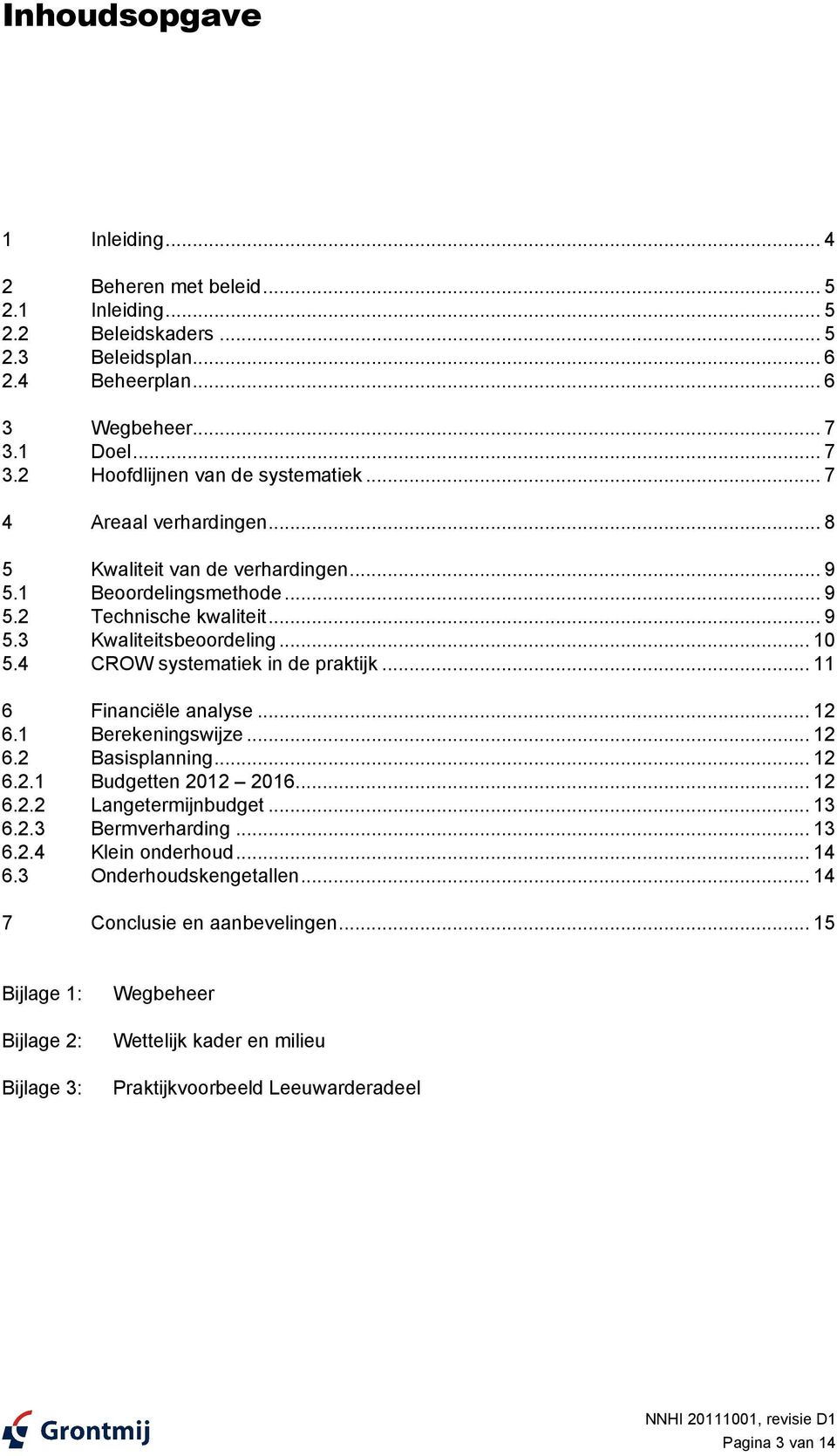 .. 11 6 Financiële analyse... 12 6.1 Berekeningswijze... 12 6.2 Basisplanning... 12 6.2.1 Budgetten 2012 2016... 12 6.2.2 Langetermijnbudget... 13 6.2.3 Bermverharding... 13 6.2.4 Klein onderhoud.