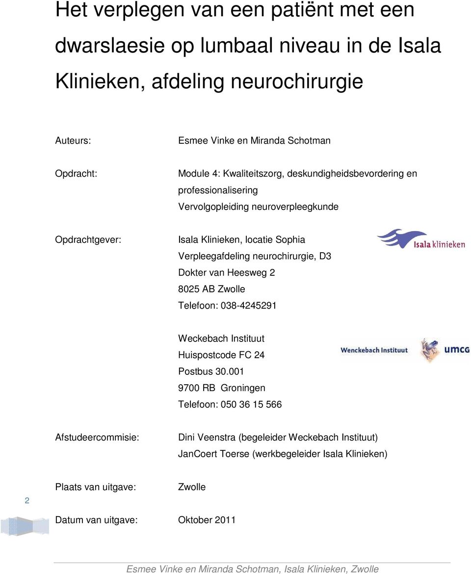 neurochirurgie, D3 Dokter van Heesweg 2 8025 AB Zwolle Telefoon: 038-4245291 Weckebach Instituut Huispostcode FC 24 Postbus 30.