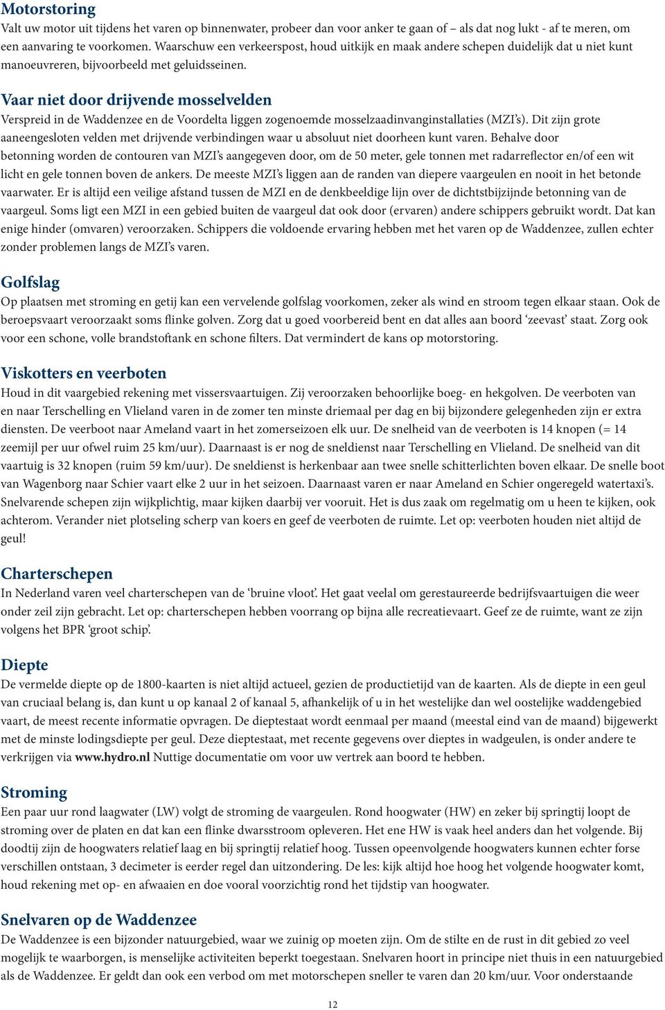 Vaar niet door drijvende mosselvelden Verspreid in de Waddenzee en de Voordelta liggen zogenoemde mosselzaadinvanginstallaties (MZI s).